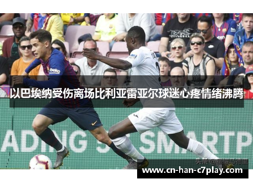 以巴埃纳受伤离场比利亚雷亚尔球迷心疼情绪沸腾 以巴埃纳受伤离场比利亚雷亚尔球迷心疼情绪沸腾